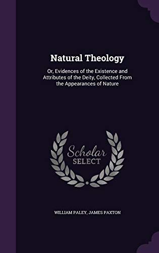 Natural Theology: Or, Evidences of the Existence and Attributes of the Deity, Collected From the Appearances of Nature