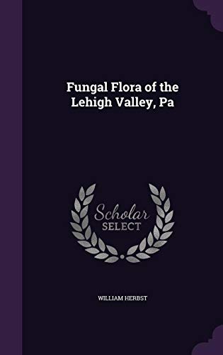 Fungal Flora of the Lehigh Valley, Pa (Hardcover)
