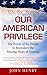 Our American Privilege: The Power of the People to Reawaken the Missing Heart of America