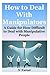 How to Deal with Manipulators: A Guide for How Difficult to Deal with Manipulative People