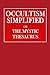 Occultism Simplified or the Mystic Thesaurus: Hidden Meaning in the Symbol of the Zodiac .. Significance of Alphabet and Tarrot Cards .. Mystery of Numbers .. How to Make and Use the Magic Mirror by Means of Which Communication Can Be Established with the