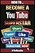 How To Become a YouTube Superstar: Quick Start Guide ("How To" Books)
