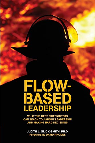Flow-based Leadership: What the Best Firefighters can Teach You about Leadership and Making Hard Decisions (Paperback)