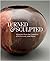 Turned and Sculpted: Wood A...