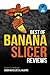 Best of Banana Slicer Reviews (Part Uno)