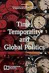 Time, Temporality and Global Politics (E-IR Edited Collections)