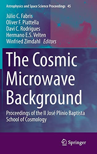 The Cosmic Microwave Background: Proceedings of the II José Plínio Baptista School of Cosmology (Astrophysics and Space Science Proceedings, 45)