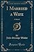 I Married a Wife: A Novel (Classic Reprint)