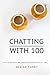 Chatting with 100: Because ...