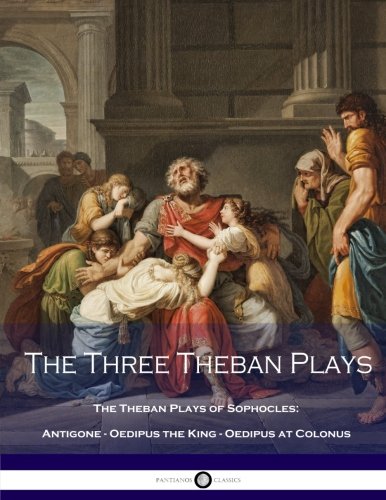 The Three Theban Plays: Antigone - Oedipus the King - Oedipus at Colonus