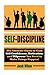 Self-Discipline: The Ultimate Guide to Gain Self Confidence, Motivation, and Willpower You Need to Make Things Happen! (Develop Self-Discipline and Learn to Get Results Fast Using Proven Techniques)