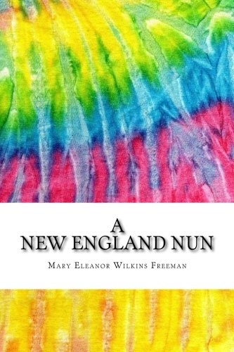 A New England Nun: Includes MLA Style Citations for Scholarly Secondary Sources, Peer-Reviewed Journal Articles and Critical Essays