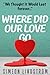 Where Did Our Love Go, And Where Do I Go From Here?: Learn How To Rediscover, Rekindle and Bring Back The Passion To Your Relationship