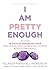 I Am Pretty Enough (for women)