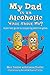 My Dad is an Alcoholic, What About Me?: A pre-teen guide to conquering addictive genes