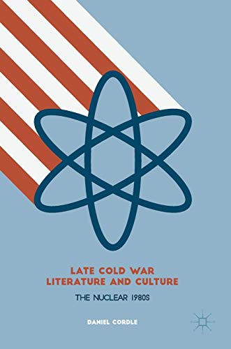 Late Cold War Literature and Culture: The Nuclear 1980s (Hardcover)