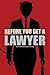 Before You Get A Lawyer: How to Save Money, Get What You Need & Protect Yourself Against Legal Malpractice