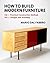 How to Build Modern Furniture: Vol. 1: Practical Construction Methods, Vol. 2: Designs and Assembly