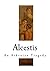 Alcestis: An Athenian Tragedy (Euripides)