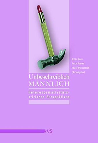 Unbeschreiblich männlich : heteronormativitätskritische Perspektiven (Hardcover)