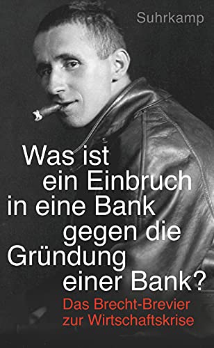 Was ist ein Einbruch in eine Bank gegen die Gründung einer Bank? Das Brecht-Brevier zur Wirtschaftskrise (Paperback)