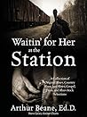 Waitin' for Her at the Station by Arthur Beane EdD