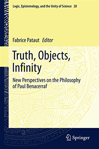 Truth, Objects, Infinity: New Perspectives on the Philosophy of Paul Benacerraf (Logic, Epistemology, and the Unity of Science, 28)