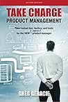 Take Charge Product Management: Time-tested tips, tactics, and tools for the new or improved product manager
