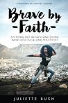 Brave by Faith: Stepping Out In Faith And Doing What God is Calling You To Do Brave by Faith: Stepping Out In Faith And Doing What God is Calling You To Do