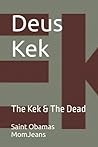 Deus Kek: The Kek & The Dead (The Holy Books Of Kekism)