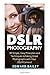 DSLR Photography: 30 Simple, Easy Principles and Techniques to Taking Great Photographs with Your DSLR Camera!