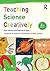 Teaching Science Creatively (Learning to Teach in the Primary School Series)