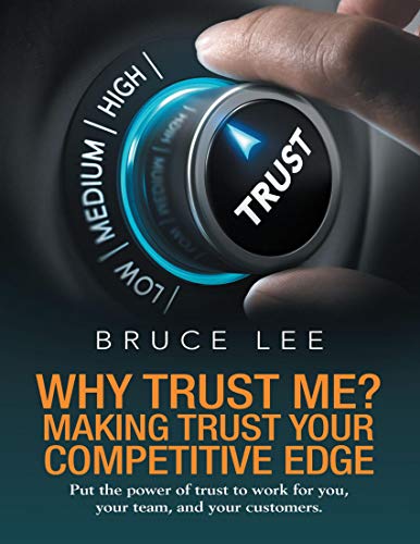 Why Trust Me? Making Trust Your Competitive Edge: Put the Power of Trust to Work for You, Your Team, and Your Customers (Kindle Edition)
