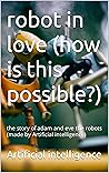 robot in love (how is this possible?): the story of robots falling (made by Artificial intelligence)