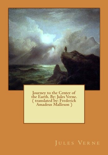 Journey to the Center of the Earth. By: Jules Verne. ( translated by: Frederick Amadeus Malleson ): novel