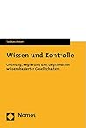 Wissen Und Kontrolle: Ordnung, Regierung Und Legitimation Wissensbasierter Gesellschaften (German Edition)