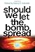 Should We Let the Bomb Spread