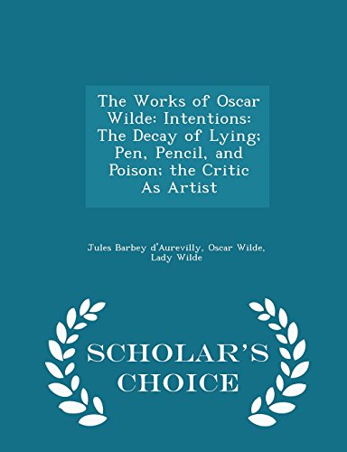 The Works of Oscar Wilde: Intentions: The Decay of Lying; Pen, Pencil, and Poison; The Critic as Artist