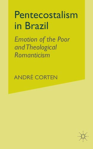 Pentecostalism in Brazil: Emotion of the Poor and Theological Romanticism (Paperback)