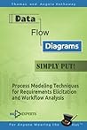 Data Flow Diagrams - Simply Put!: Process Modeling Techniques for Requirements Elicitation and Workflow Analysis (Advanced Business Analysis Topics) Data Flow Diagrams - Simply Put!: Process Modeling Techniques for Requirements Elicitation and Workflow Analysis (Advanced Business Analysis Topics)