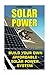Solar Power: Build Your Own Affordable Solar Power System: (Energy Independence, Lower Bills & Off Grid Living)