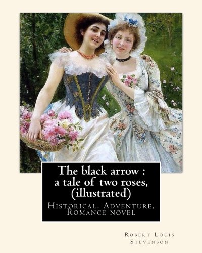 The black arrow : a tale of two roses, By Robert Louis Stevenson (illustrated): (Historical, Adventure, Romance novel), World's Classics