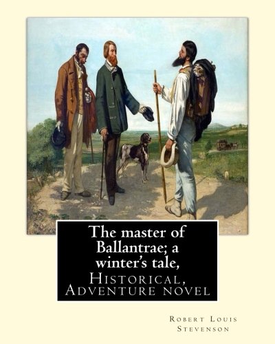 The master of Ballantrae; a winter's tale, By Robert Louis Stevenson,(Historical, Adventure novel): The Master of Ballantrae: A Winter's Tale is a ... upon the conflict between two brothers.
