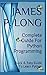 Complete Guide For Python Programming by James P. Long