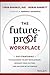The Future-Proof Workplace: Six Strategies to Accelerate Talent Development, Reshape Your Culture, and Succeed with Purpose