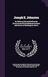 Joseph E. Johnston: An Address Delivered Before the Association of Ex-Confederate Soldiers and Sailors of Washington, Part 3 Joseph E. Johnston: An Address Delivered Before the Association of Ex-Confederate Soldiers and Sailors of Washington, Part 3