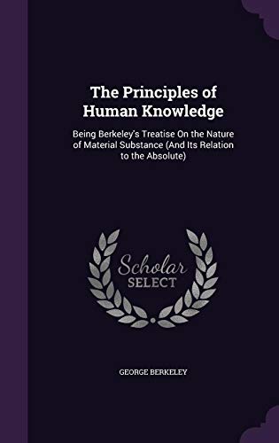 The Principles of Human Knowledge: Being Berkeley's Treatise On the Nature of Material Substance
