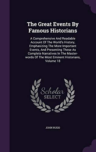 The Great Events By Famous Historians: A Comprehensive And Readable Account Of The World's History, Emphasizing The More Important Events, And ... Of The Most Eminent Historians, Volume 18 (Hardcover)