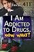I Am Addicted to Drugs. Now...