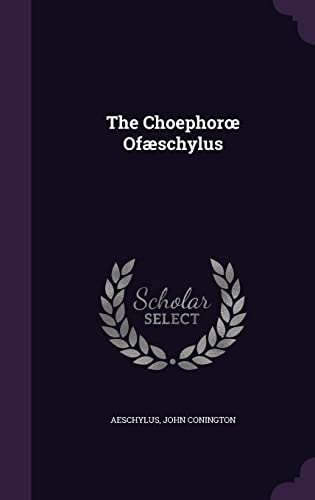 The Choephorœ Ofæschylus